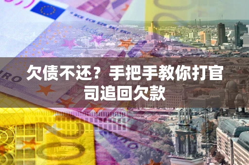 北京欠债不还？手把手教你打官司追回欠款