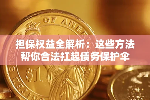 北京担保权益全解析：这些方法帮你合法扛起债务保护伞