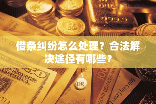 北京借条纠纷怎么处理？合法解决途径有哪些？