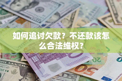 北京如何追讨欠款？不还款该怎么合法维权？
