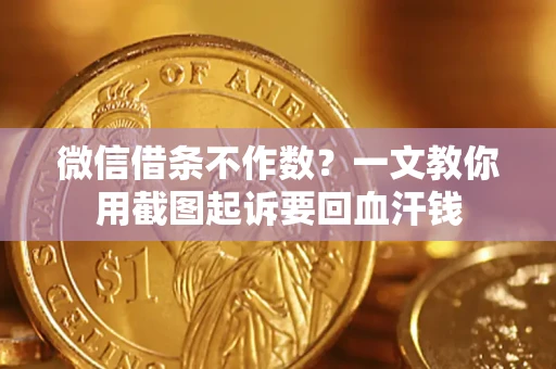 北京微信借条不作数？一文教你用截图起诉要回血汗钱