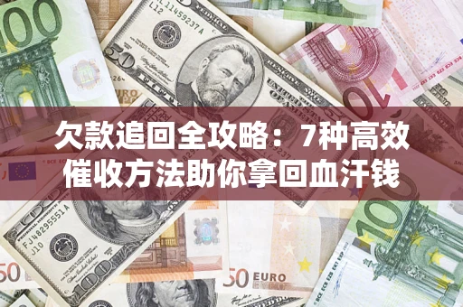 北京欠款追回全攻略：7种高效催收方法助你拿回血汗钱