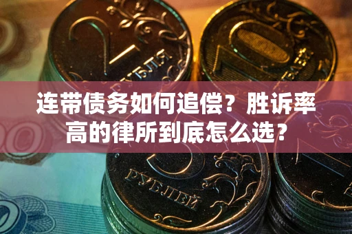 北京连带债务如何追偿？胜诉率高的律所到底怎么选？