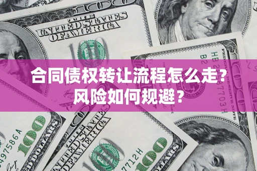 北京合同债权转让流程怎么走？风险如何规避？