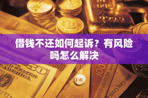 北京借钱不还如何起诉？有风险吗怎么解决