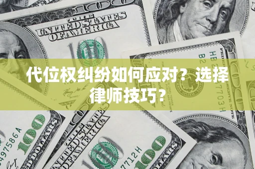 北京代位权纠纷如何应对？选择律师技巧？