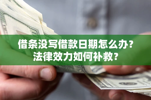 北京借条没写借款日期怎么办?法律效力如何补救? 北京借条没写借款日期怎么办?法律效力如何补救?