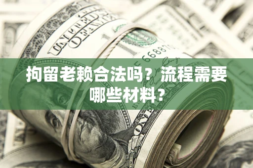 北京拘留老赖合法吗？流程需要哪些材料？