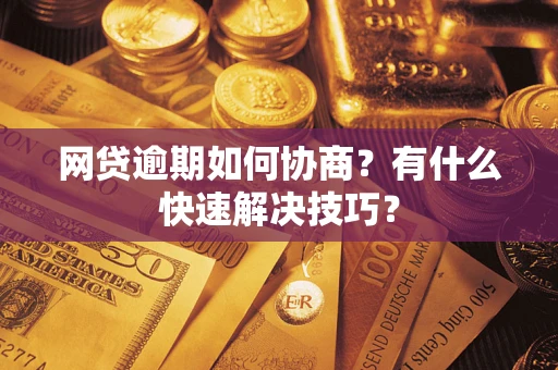 北京网贷逾期如何协商？有什么快速解决技巧？