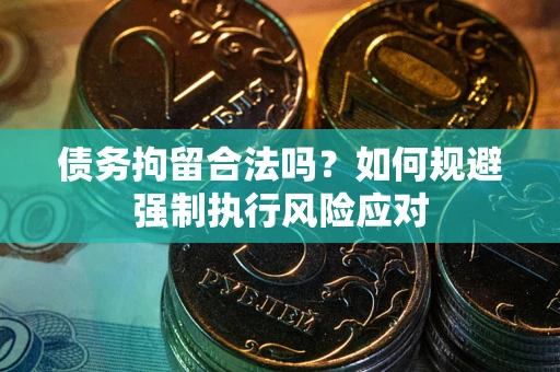 北京债务拘留合法吗？如何规避强制执行风险应对