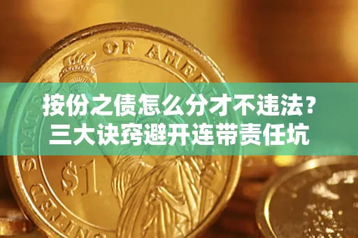 北京按份之债怎么分才不违法？三大诀窍避开连带责任坑