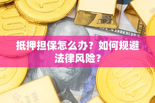 北京抵押担保怎么办？如何规避法律风险？