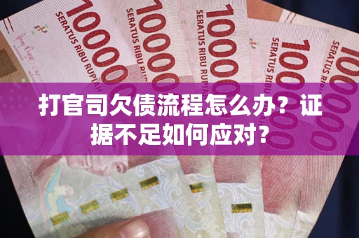 北京打官司欠债流程怎么办？证据不足如何应对？