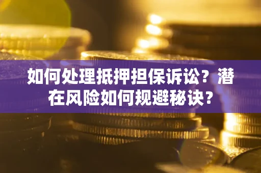 北京如何处理抵押担保诉讼？潜在风险如何规避秘诀？