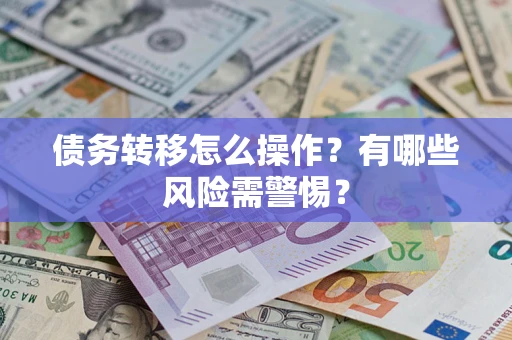 北京债务转移怎么操作？有哪些风险需警惕？