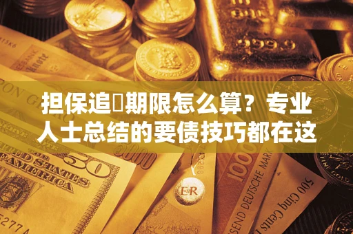 北京担保追償期限怎么算？专业人士总结的要债技巧都在这里了