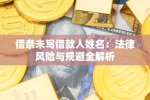 北京借条未写借款人姓名：法律风险与规避全解析