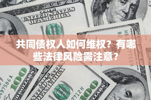 北京共同债权人如何维权？有哪些法律风险需注意？