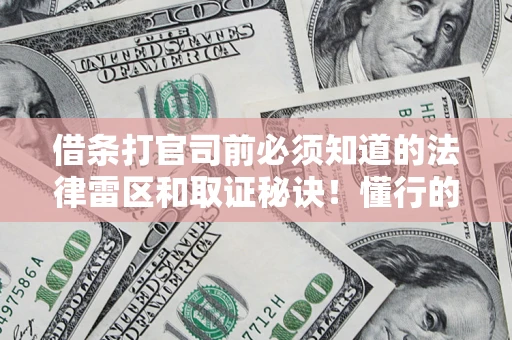北京借条打官司前必须知道的法律雷区和取证秘诀！懂行的人已经留好这些证据