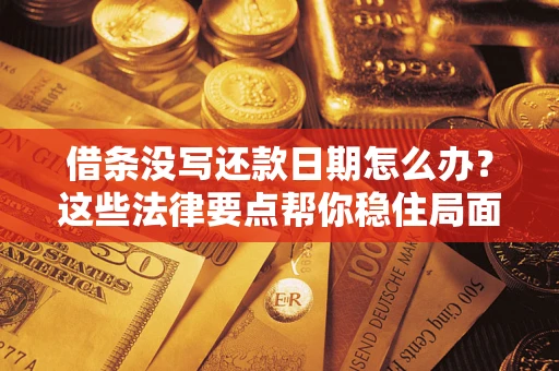 北京借条没写还款日期怎么办？这些法律要点帮你稳住局面