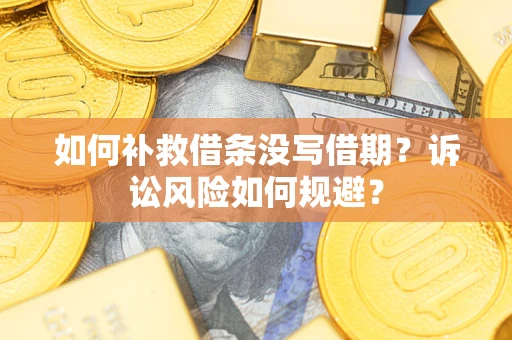 北京如何补救借条没写借期？诉讼风险如何规避？