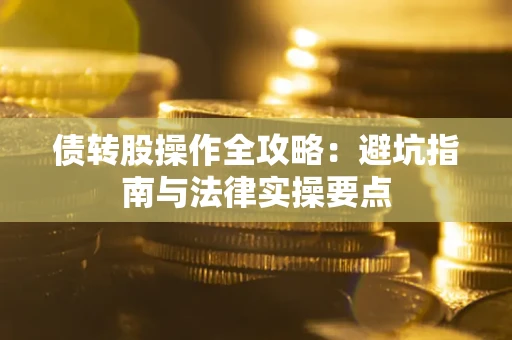 北京债转股操作全攻略：避坑指南与法律实操要点