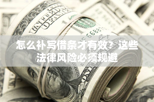 北京怎么补写借条才有效？这些法律风险必须规避