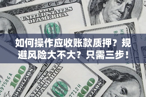北京如何操作应收账款质押？规避风险大不大？只需三步！