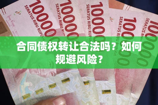 北京合同债权转让合法吗?如何规避风险? 北京合同债权转让合法吗?如何规避风险?