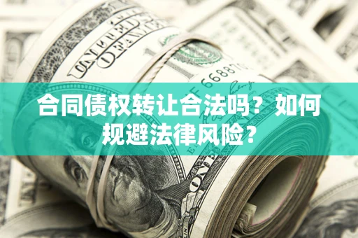 北京合同债权转让合法吗？如何规避法律风险？
