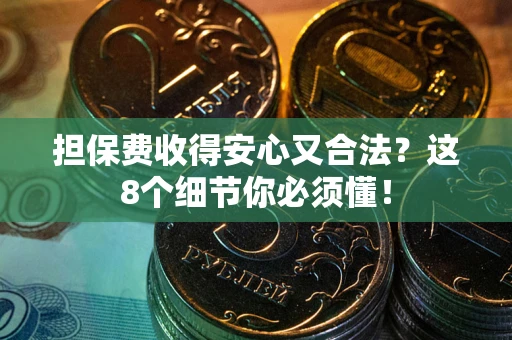 北京担保费收得安心又合法？这8个细节你必须懂！