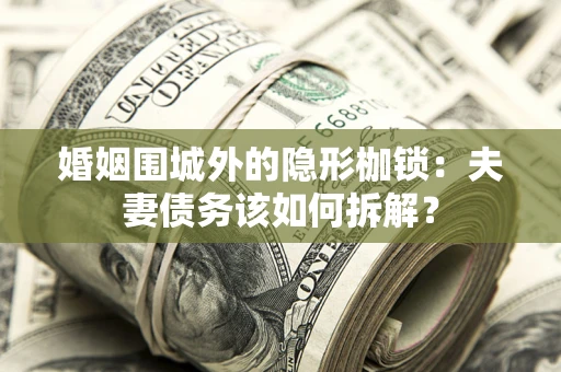 北京婚姻围城外的隐形枷锁：夫妻债务该如何拆解？
