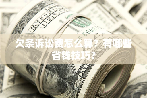 北京欠条诉讼费怎么算？有哪些省钱技巧？