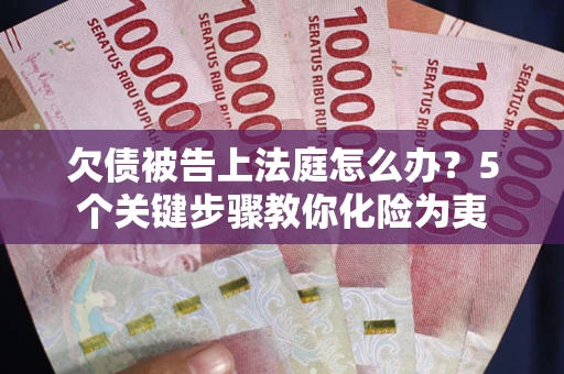 北京欠债被告上法庭怎么办？5个关键步骤教你化险为夷