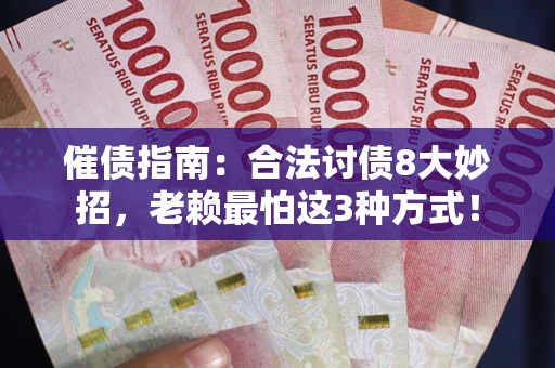 北京催债指南：合法讨债8大妙招，老赖最怕这3种方式！