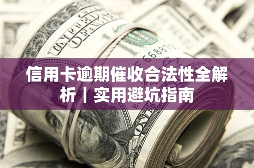 北京信用卡逾期催收合法性全解析｜实用避坑指南