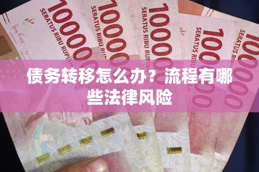 北京债务转移怎么办？流程有哪些法律风险